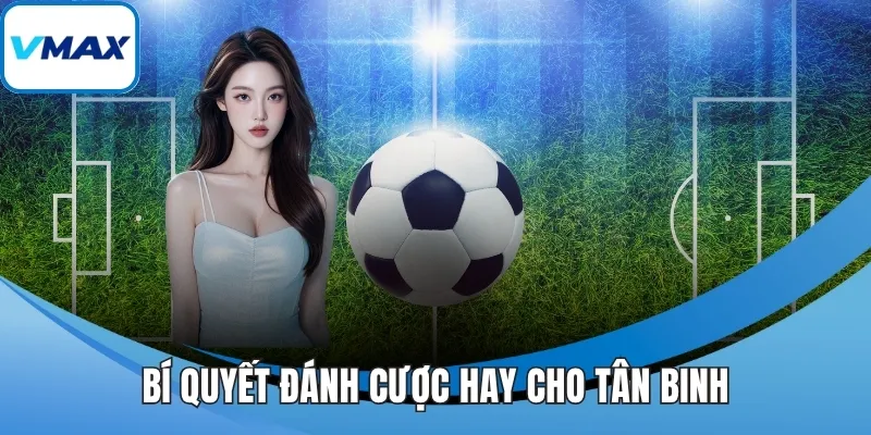 Bí quyết đánh cược hay cho tân binh
