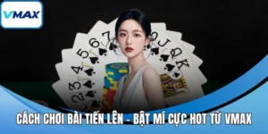 cách chơi bài tiến lên