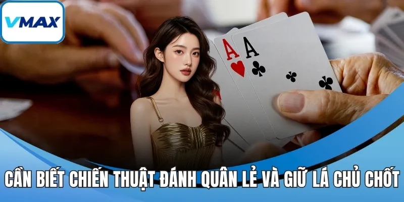 Cần biết chiến thuật đánh quân lẻ và giữ lá chủ chốt