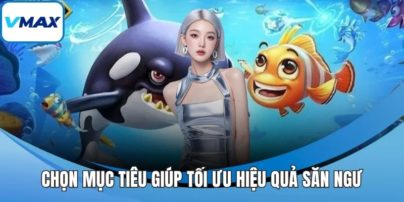 Chọn mục tiêu giúp tối ưu hiệu quả săn ngư