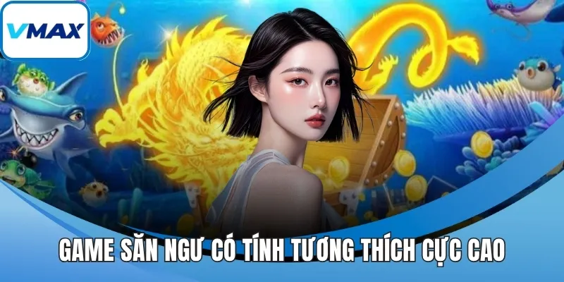 Game săn ngư có tính tương thích cực cao