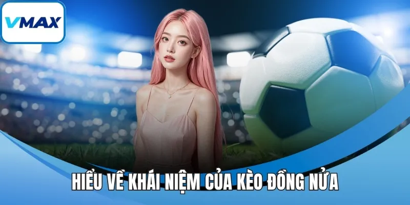 Hiểu về khái niệm của kèo đồng nửa