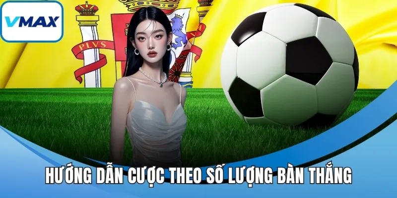 Hướng dẫn cược theo số lượng bàn thắng