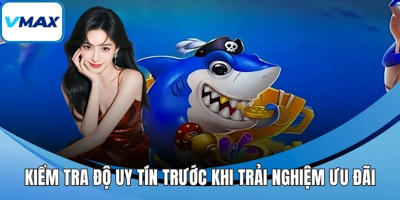Kiểm tra độ uy tín trước khi trải nghiệm ưu đãi