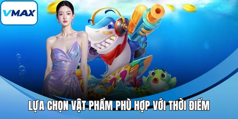 Lựa chọn vật phẩm phù hợp với thời điểm