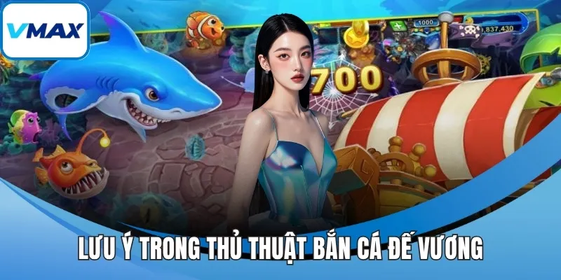 Lưu ý trong thủ thuật bắn cá đế vương
