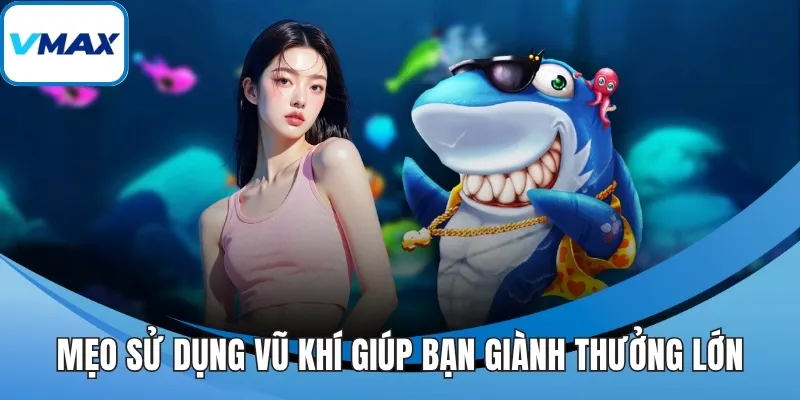 Mẹo sử dụng vũ khí giúp bạn giành thưởng lớn