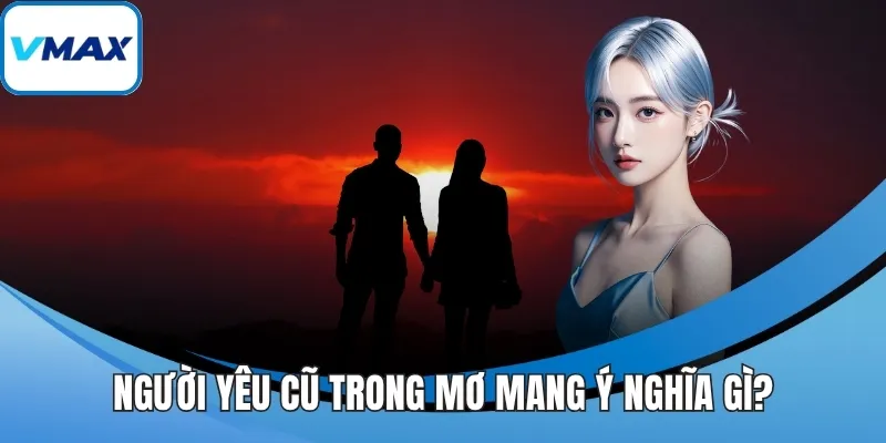 Người yêu cũ trong mơ mang ý nghĩa gì?