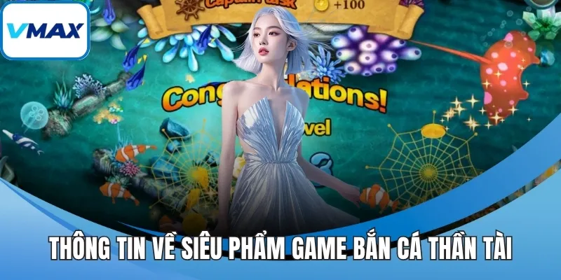 Thông tin về siêu phẩm game bắn cá thần tài