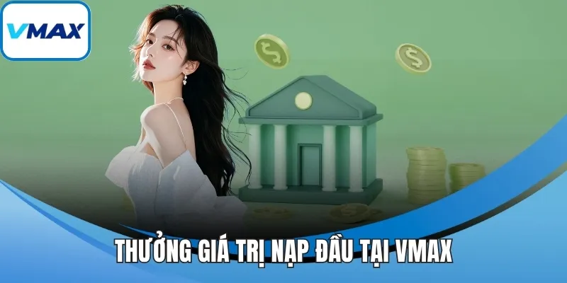 Thưởng giá trị nạp đầu tại VMAX
