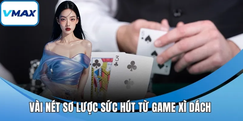 Vài nét sơ lược sức hút từ game xì dách