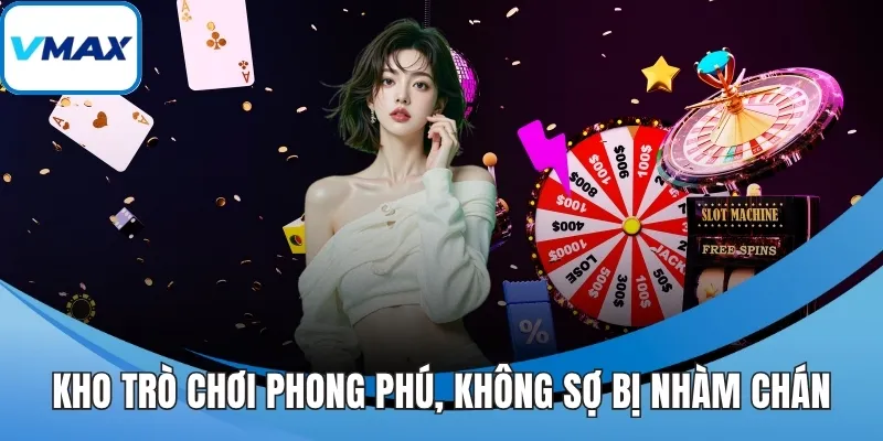Kho trò chơi phong phú, không sợ bị nhàm chán