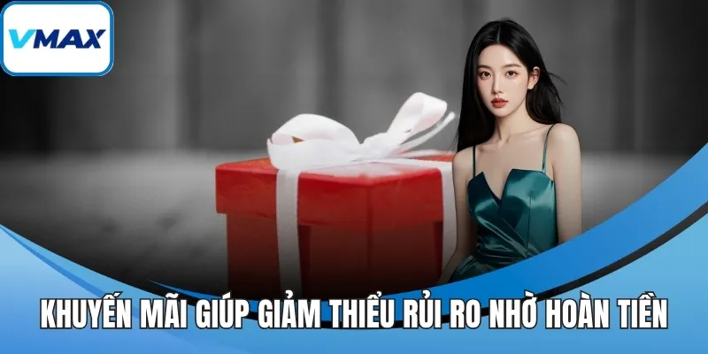 Khuyến mãi giúp giảm thiểu rủi ro nhờ hoàn tiền