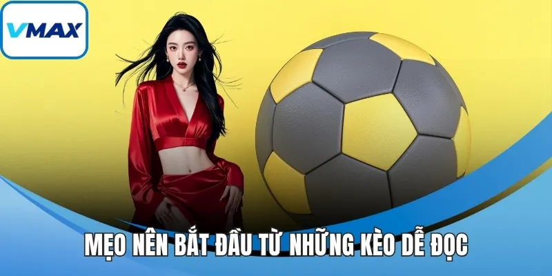 Mẹo nên bắt đầu từ những kèo dễ đọc