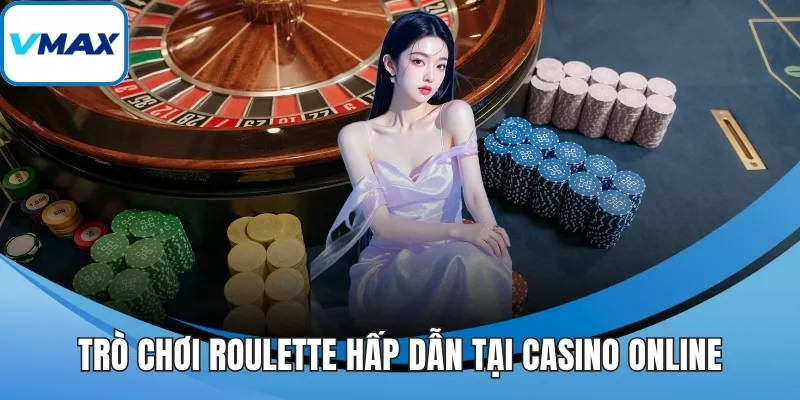 Trò chơi roulette hấp dẫn tại casino online