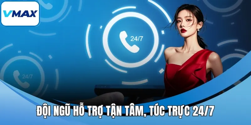 Đội ngũ hỗ trợ tận tâm, túc trực 24/7